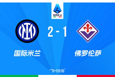 意甲戰(zhàn)報：國米2-1佛羅倫薩，勞塔羅獻烏龍，距榜首僅1分