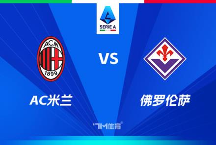 意甲焦點(diǎn)戰(zhàn)：AC米蘭對(duì)陣佛羅倫薩