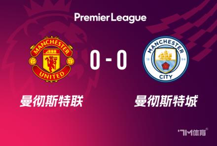 英超-曼聯(lián)0-0曼城 藍月亮遭逆轉(zhuǎn)難破連勝魔咒仍距前四1分