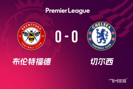 英超-切爾西0-0戰(zhàn)平布倫特福德仍居第四 藍(lán)軍21次射門無果