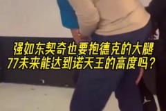 摯友！名場面：東契奇抱諾維斯基的大腿！以后能達到司機的高度嗎